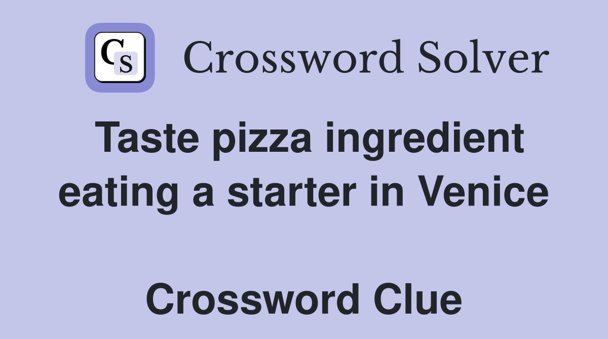 Taste pizza ingredient eating a starter in Venice  Crossword Clue
