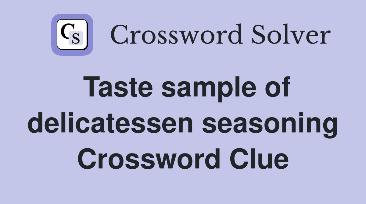 Taste sample of delicatessen seasoning Crossword Clue