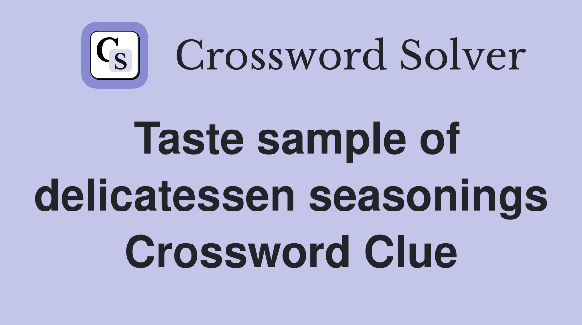 Taste sample of delicatessen seasonings Crossword Clue