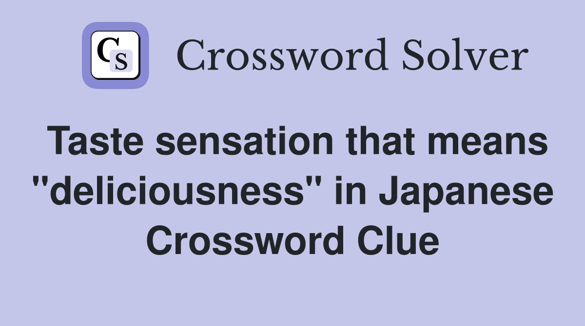 Taste sensation that means "deliciousness" in Japanese Crossword Clue