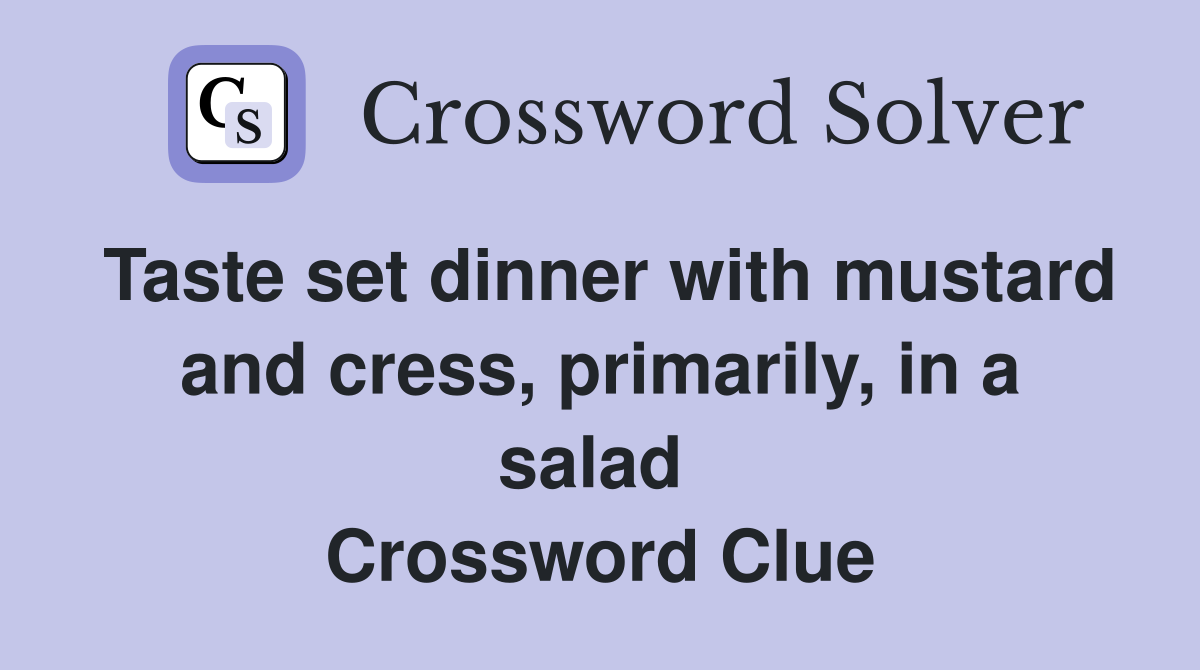Taste set dinner with mustard and cress, primarily, in a salad  Crossword Clue