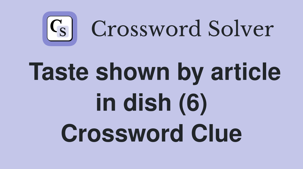 Taste shown by article in dish (6) Crossword Clue Answers Crossword
