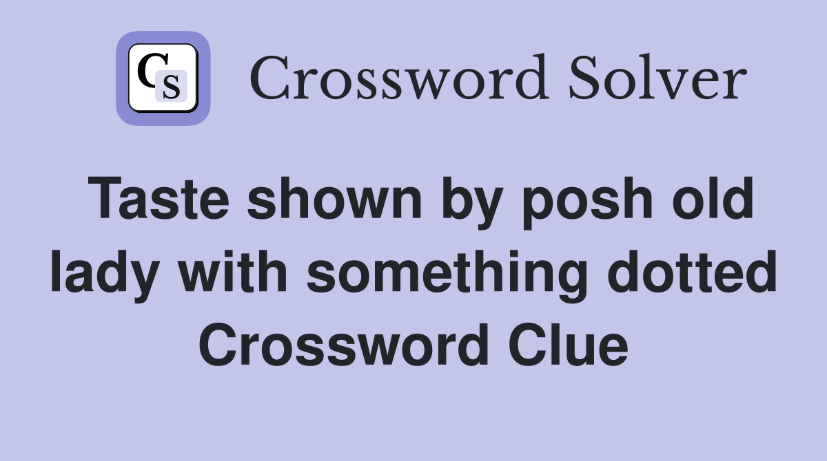 Taste shown by posh old lady with something dotted Crossword Clue
