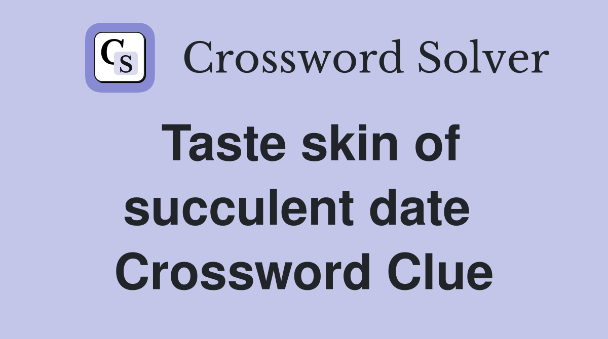 Taste skin of succulent date  Crossword Clue