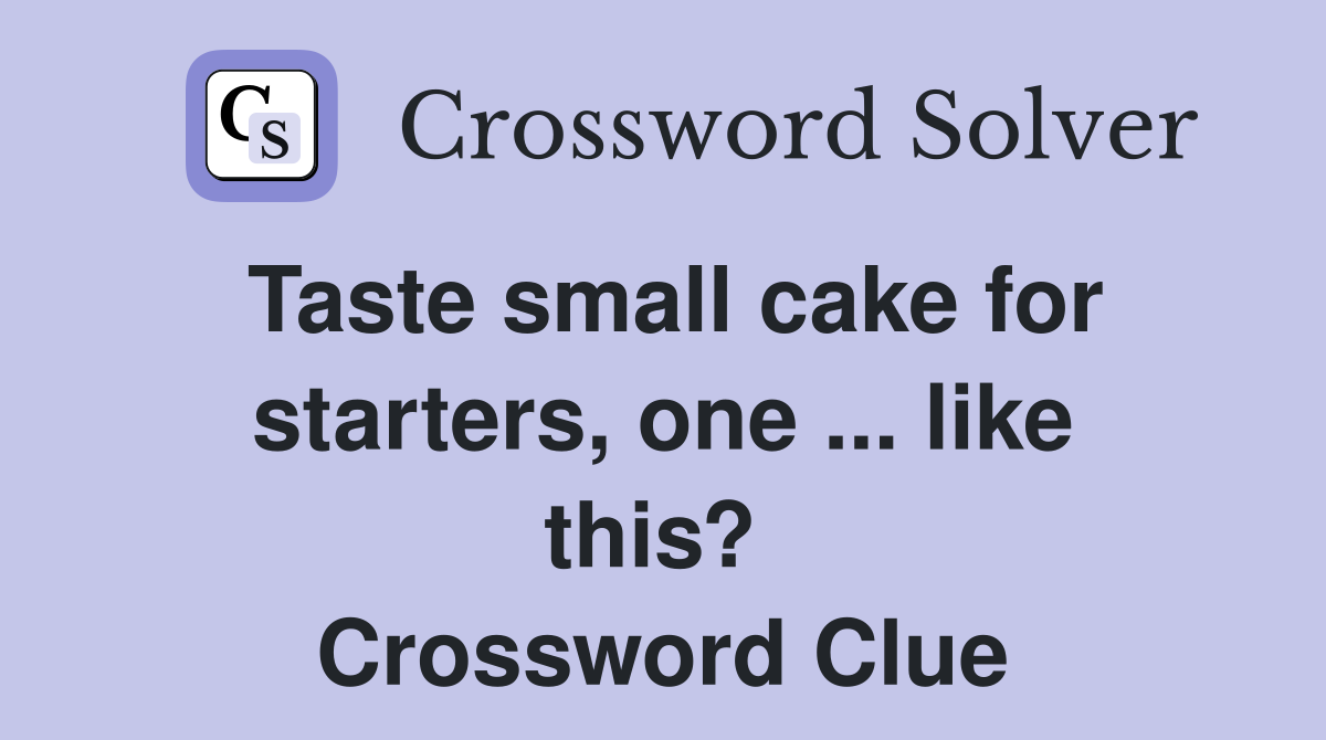 Taste small cake for starters, one ... like this?  Crossword Clue