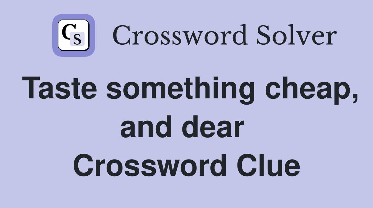 Taste something cheap, and dear  Crossword Clue