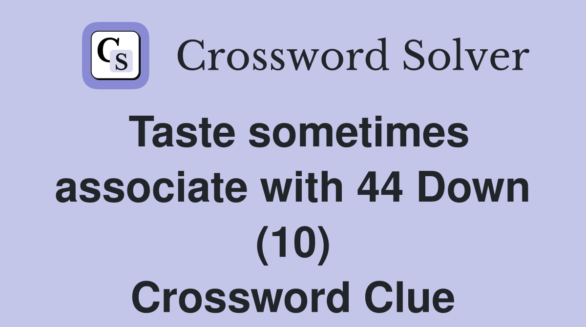 Taste sometimes associate with 44 Down (10) Crossword Clue