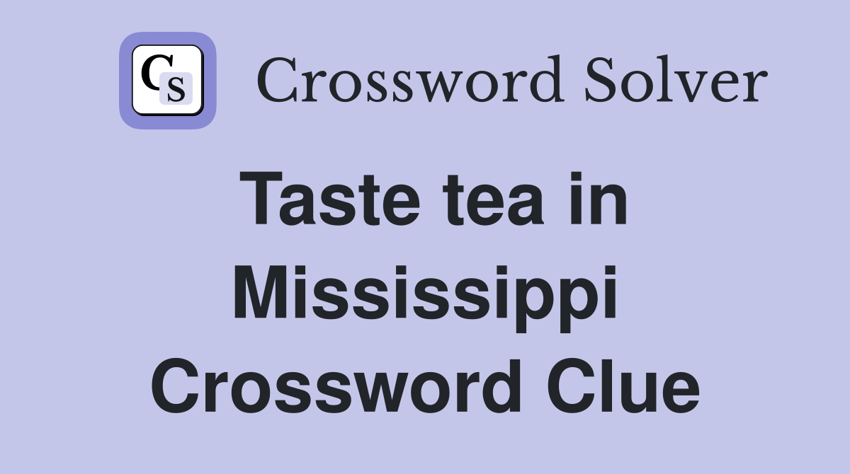 Taste tea in Mississippi Crossword Clue