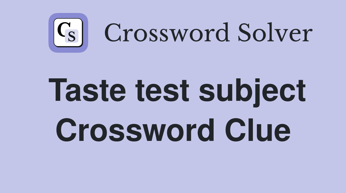 Taste test subject Crossword Clue