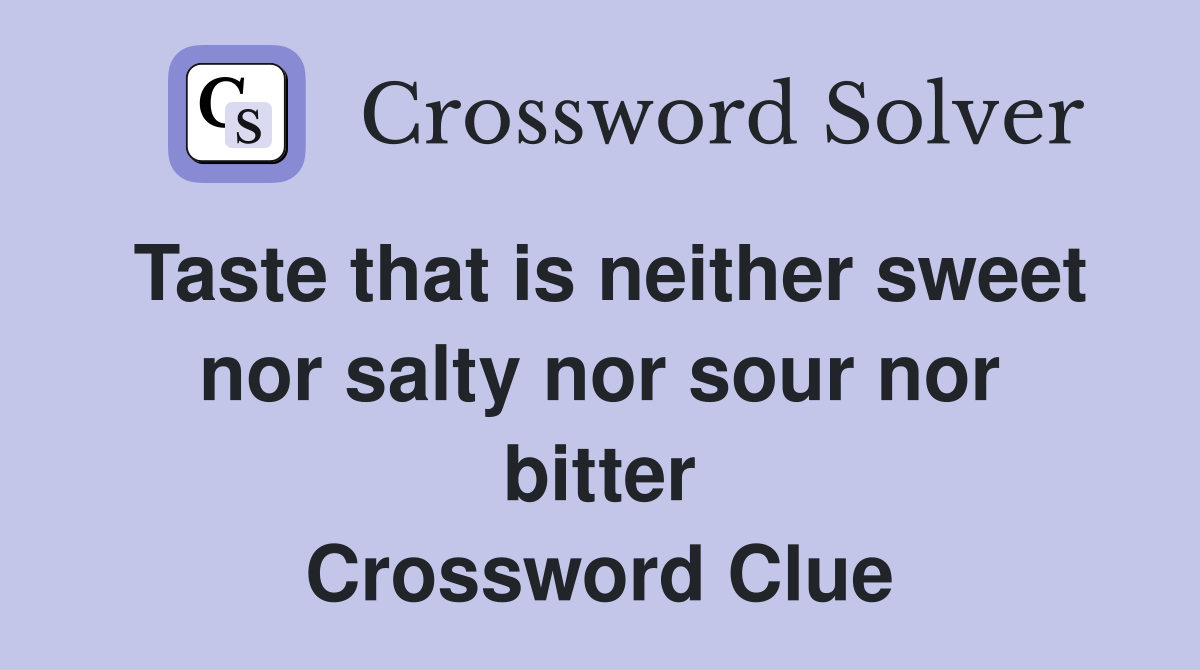 Taste that is neither sweet nor salty nor sour nor bitter Crossword Clue