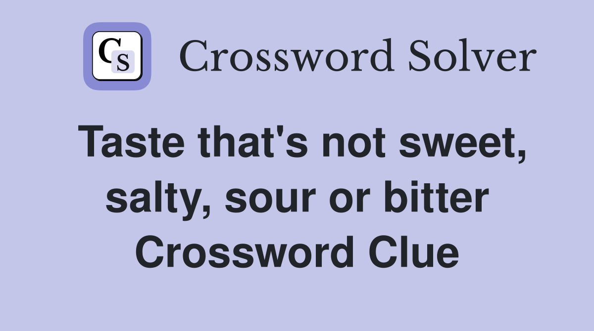 Taste that's not sweet, salty, sour or bitter Crossword Clue