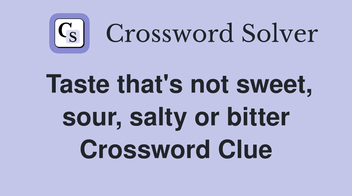 Taste that's not sweet, sour, salty or bitter Crossword Clue