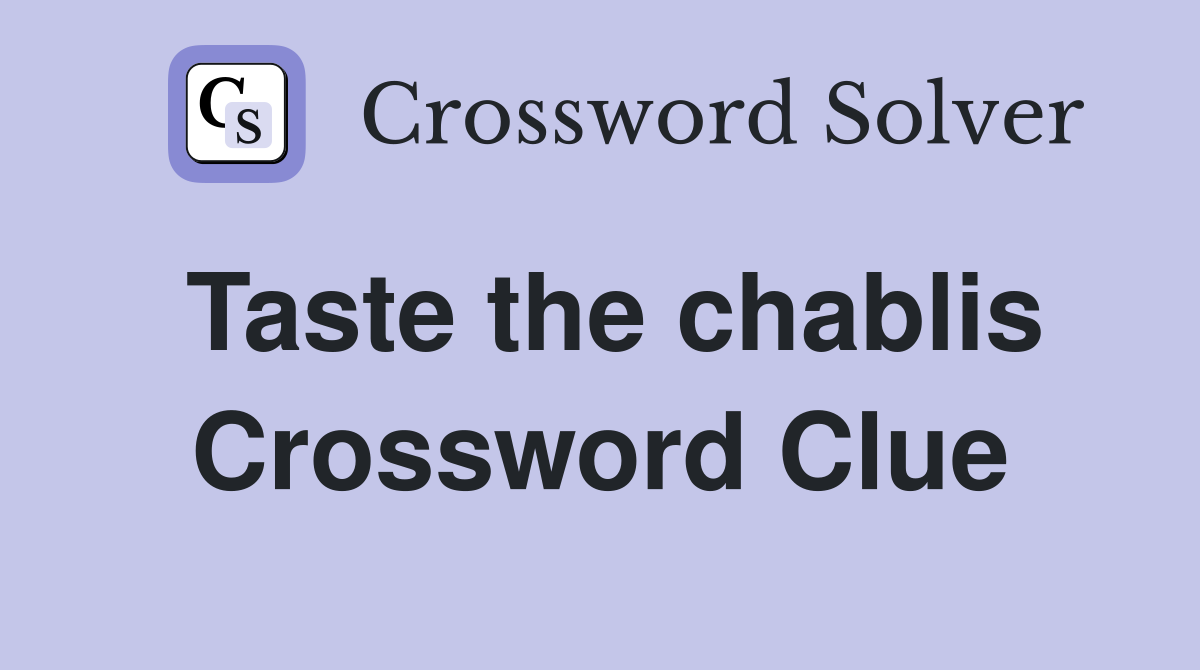 Taste the chablis Crossword Clue