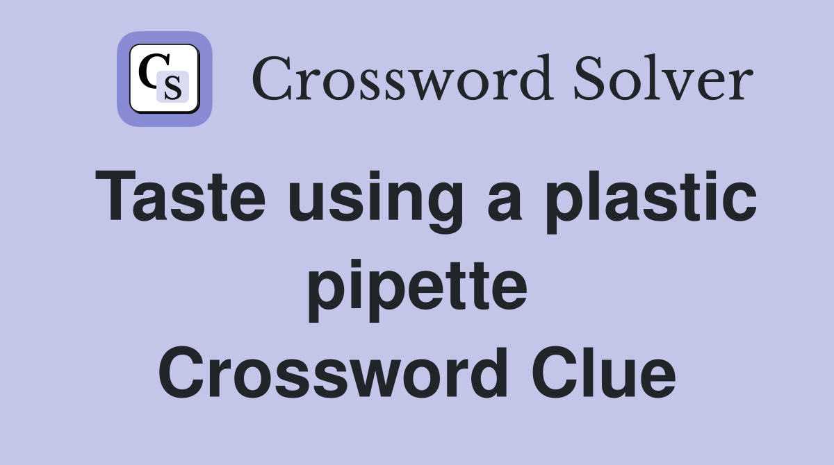 Taste using a plastic pipette Crossword Clue