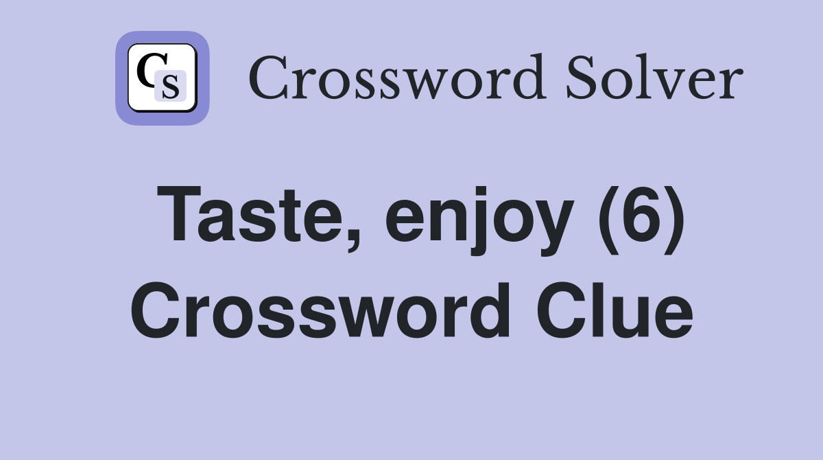 Taste, enjoy (6) Crossword Clue