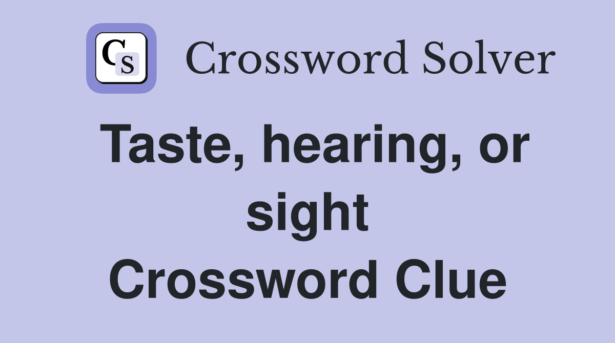 Taste, hearing, or sight Crossword Clue
