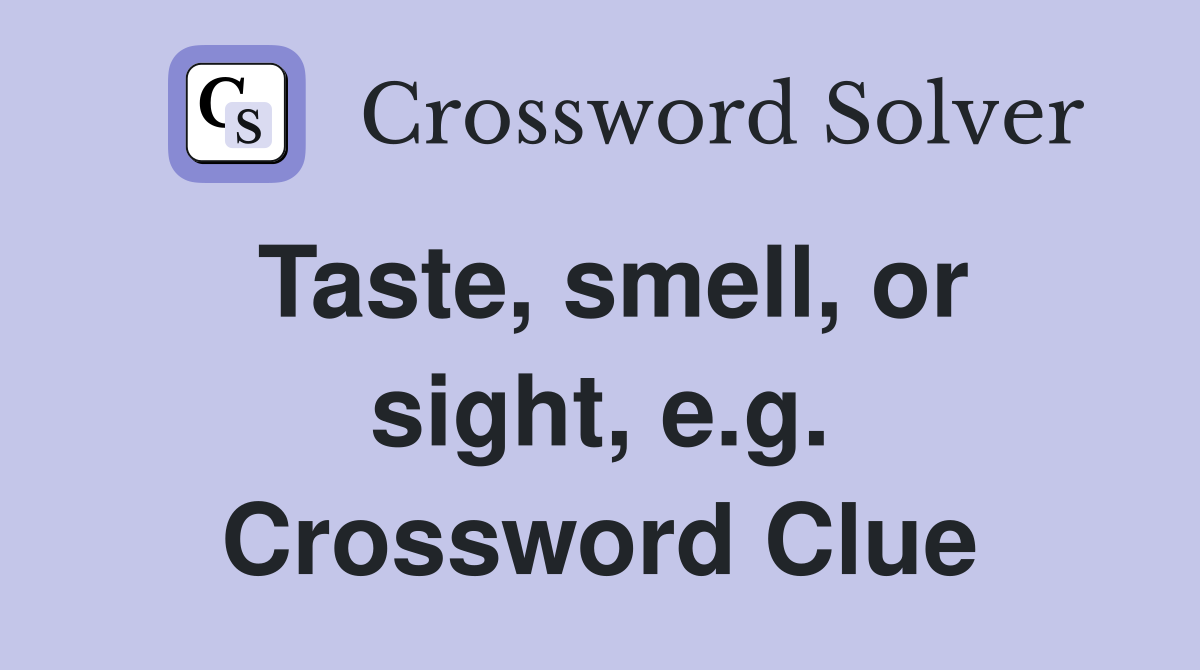 Taste, smell, or sight, e.g. Crossword Clue