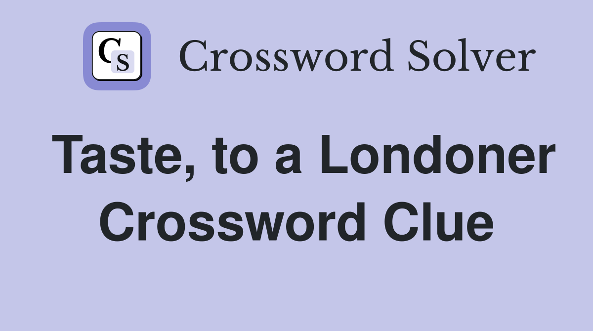 Taste, to a Londoner Crossword Clue
