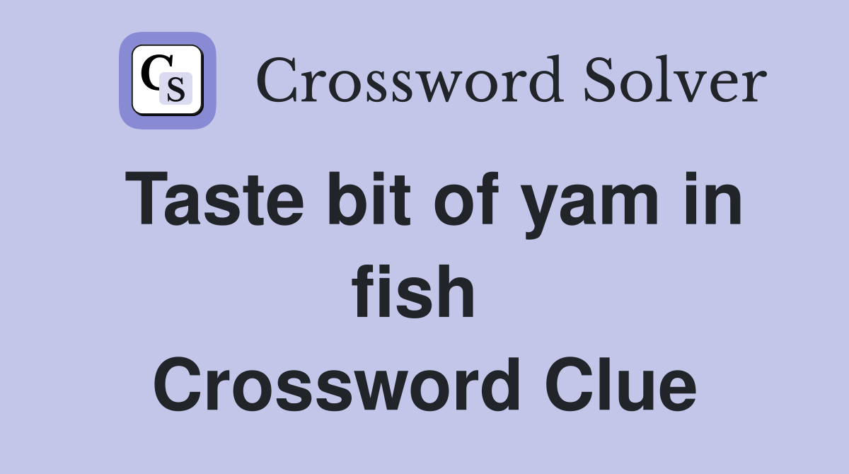 Taste bit of yam in fish  Crossword Clue