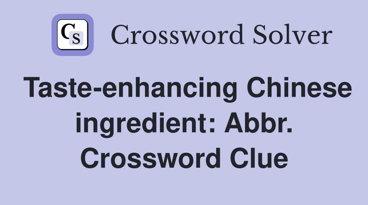 Taste-enhancing Chinese ingredient: Abbr. Crossword Clue
