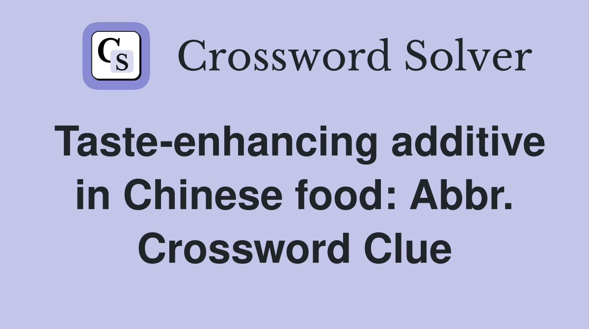 Taste-enhancing additive in Chinese food: Abbr. Crossword Clue