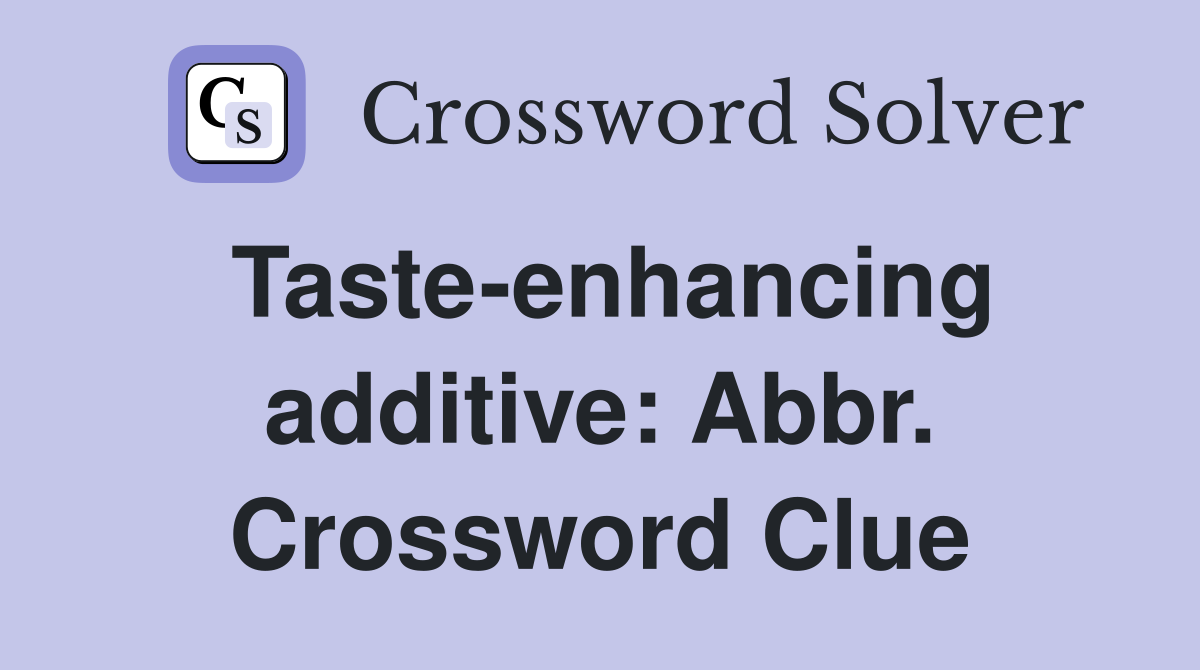 Taste-enhancing additive: Abbr. Crossword Clue