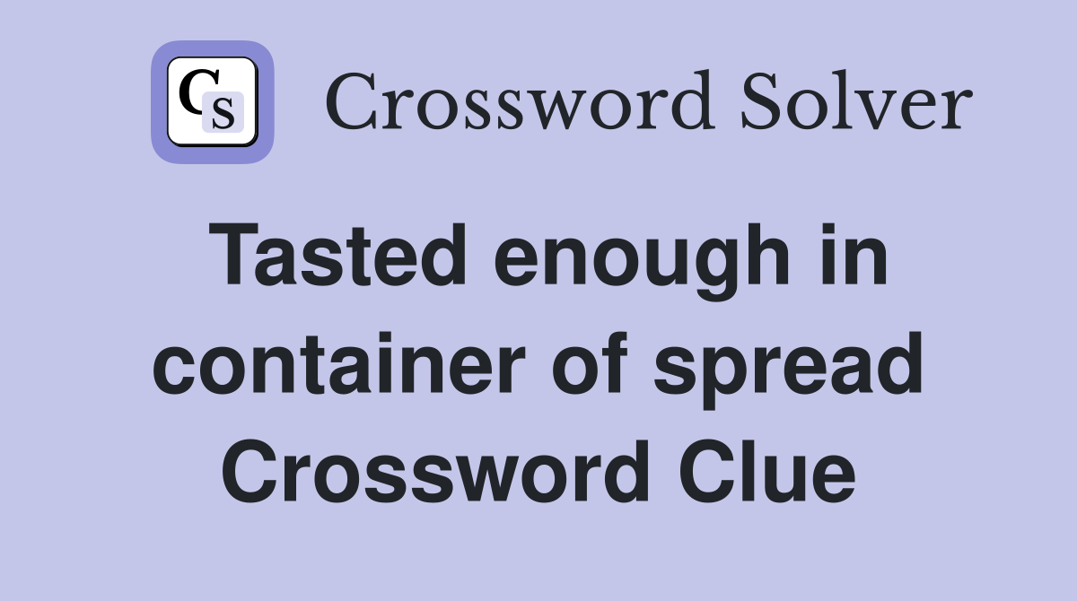 Tasted enough in container of spread Crossword Clue
