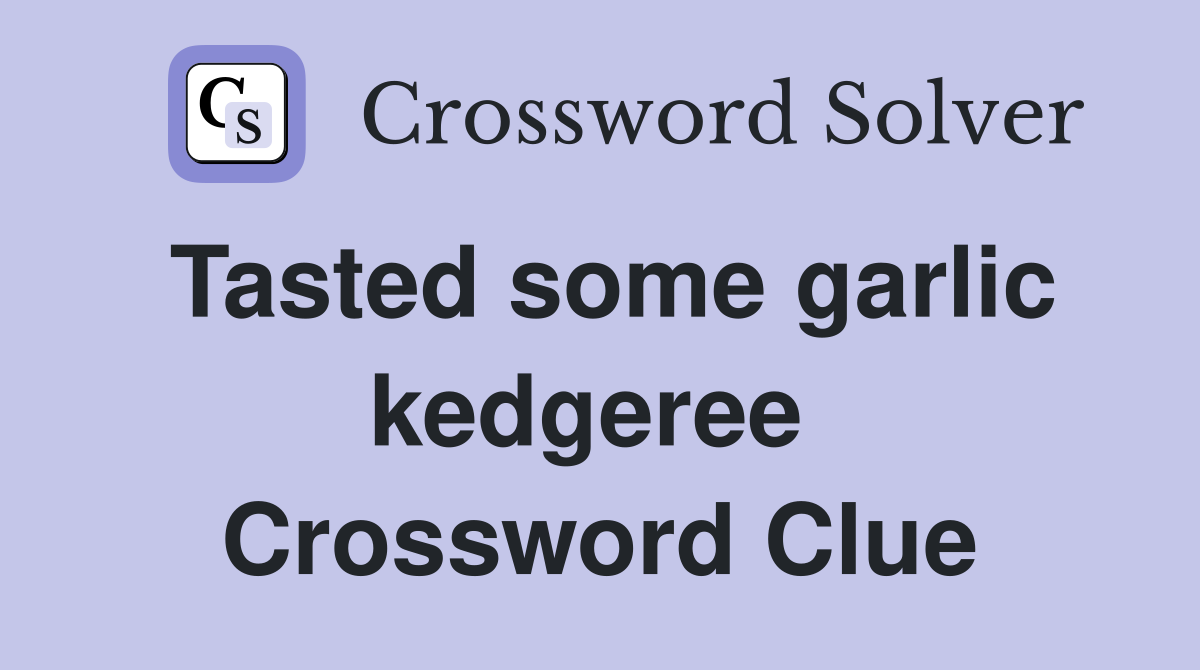Tasted some garlic kedgeree  Crossword Clue