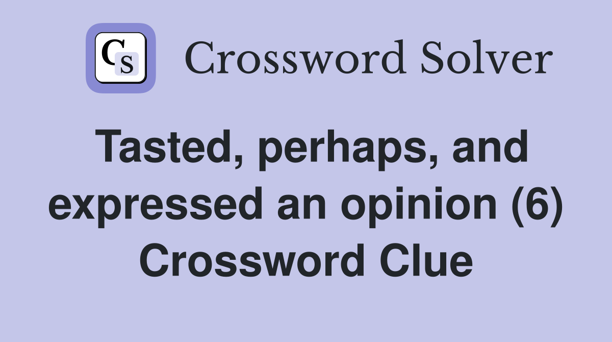 Tasted, perhaps, and expressed an opinion (6) Crossword Clue