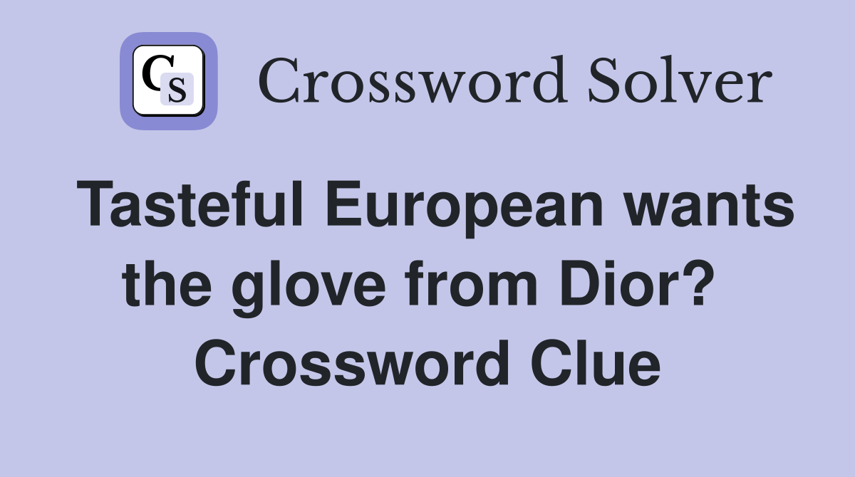 Tasteful European wants the glove from Dior?  Crossword Clue