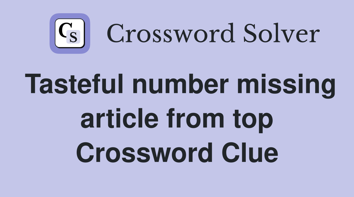 Tasteful number missing article from top Crossword Clue