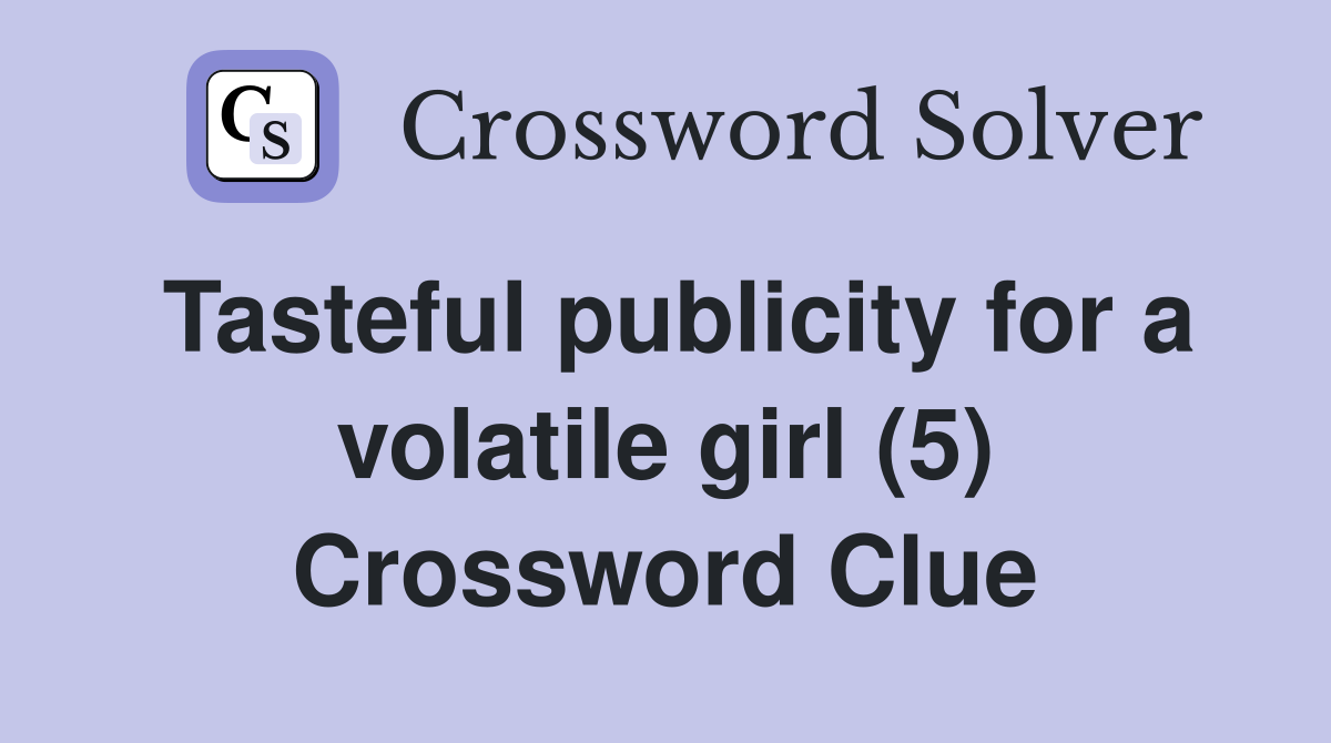 Tasteful publicity for a volatile girl (5) Crossword Clue
