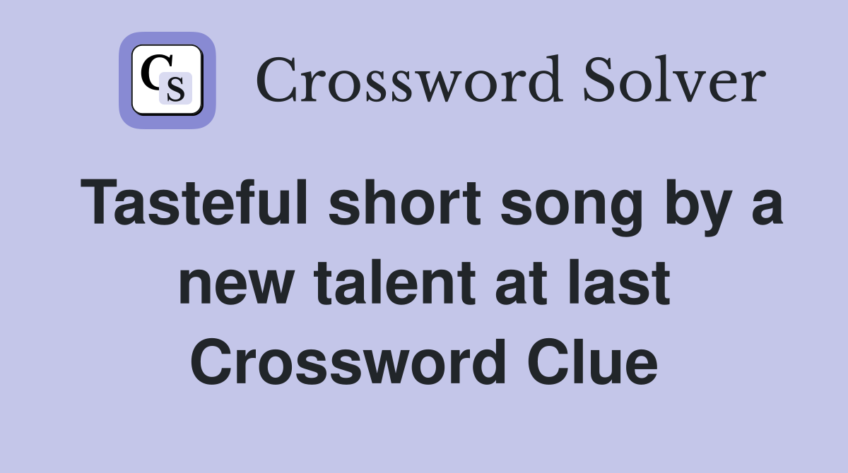 Tasteful short song by a new talent at last Crossword Clue