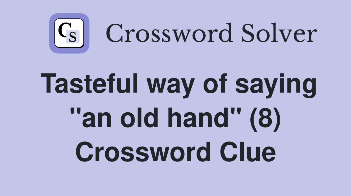 Tasteful way of saying "an old hand" (8) Crossword Clue