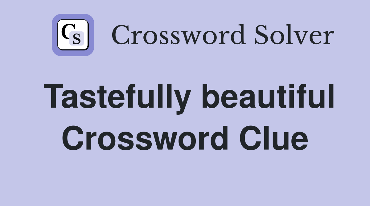 Tastefully beautiful Crossword Clue