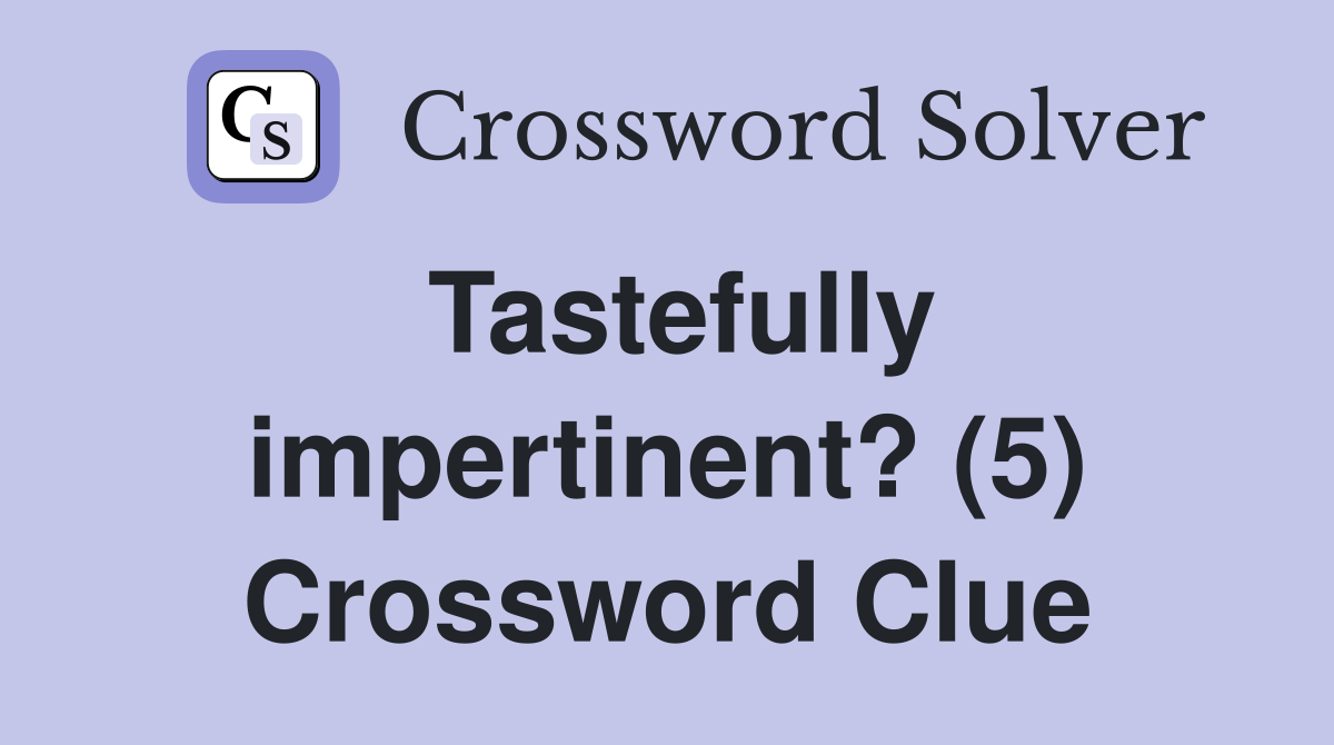 Tastefully impertinent? (5) Crossword Clue