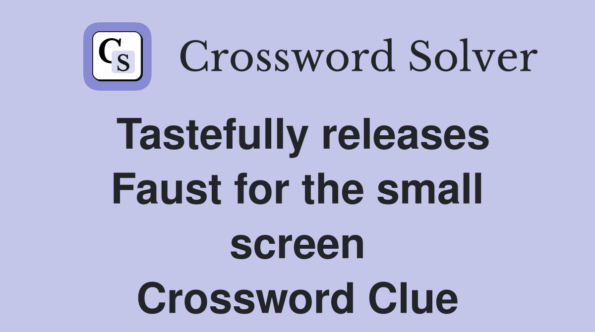 Tastefully releases Faust for the small screen Crossword Clue