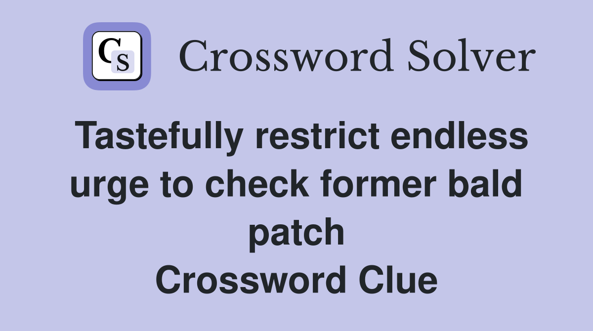 Tastefully restrict endless urge to check former bald patch Crossword Clue