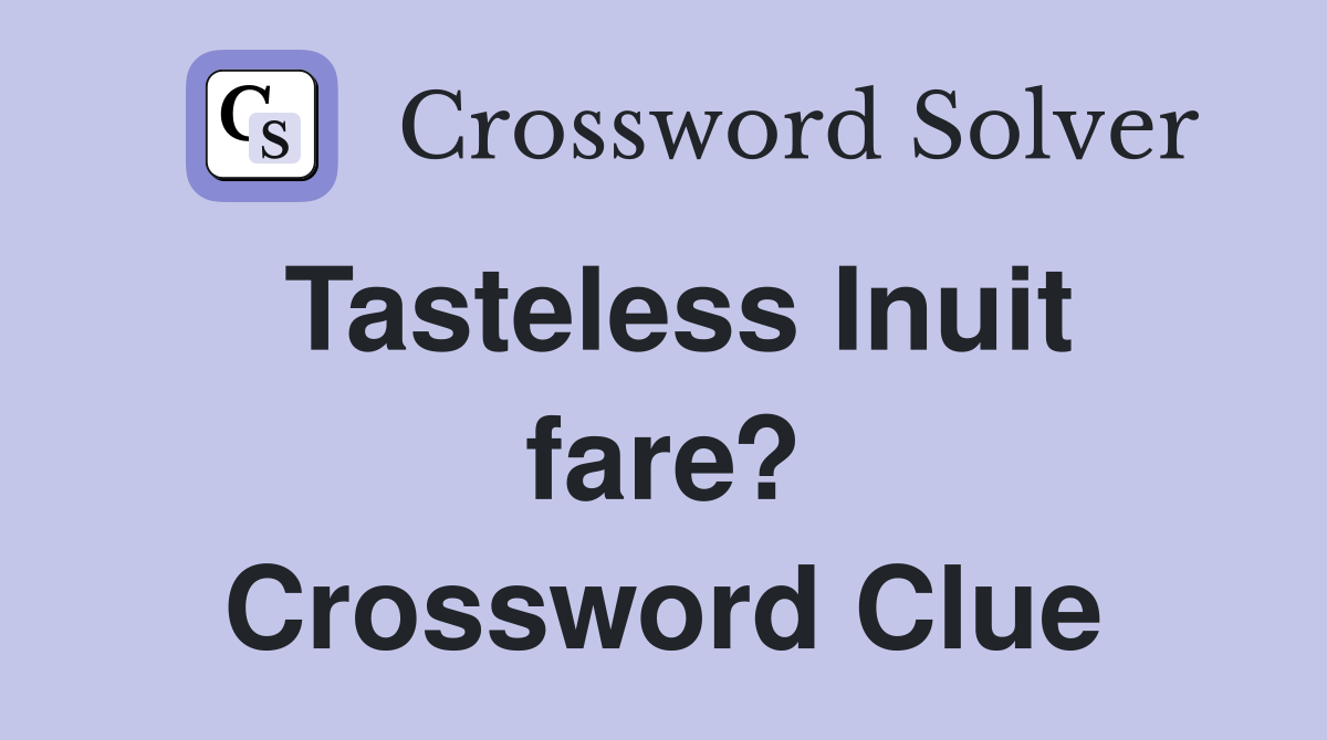 Tasteless Inuit fare? Crossword Clue