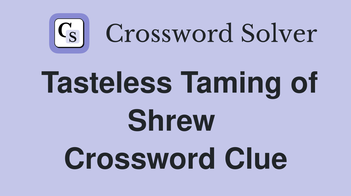 Tasteless Taming of Shrew  Crossword Clue