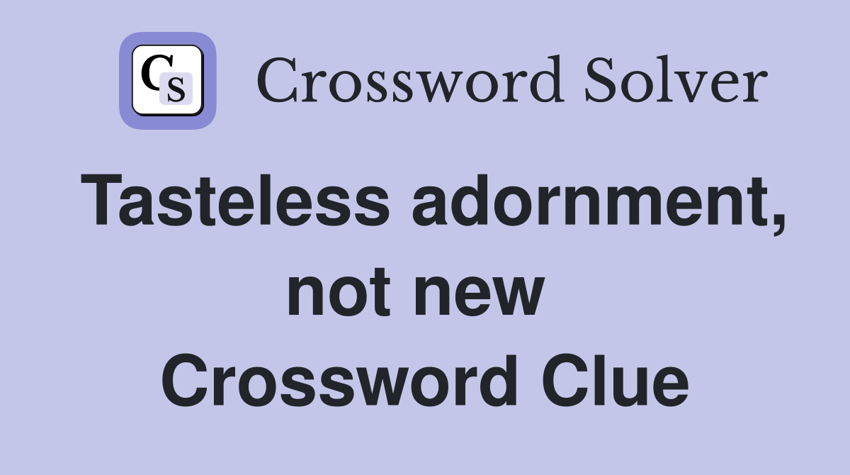 Tasteless adornment, not new  Crossword Clue
