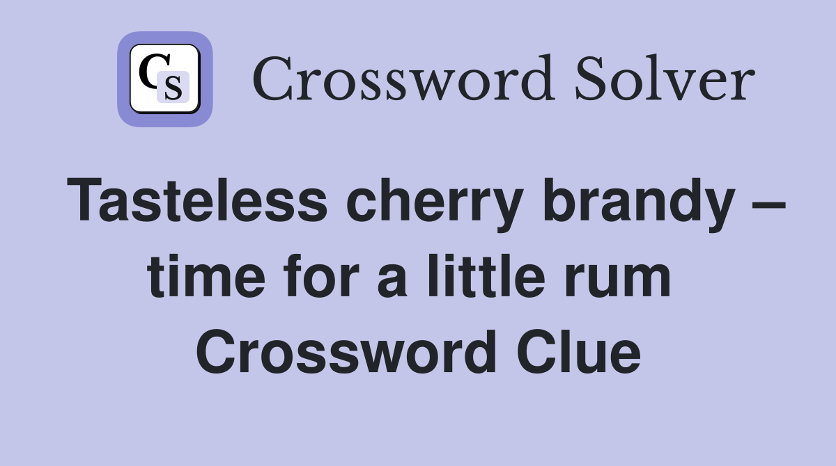 Tasteless cherry brandy – time for a little rum  Crossword Clue