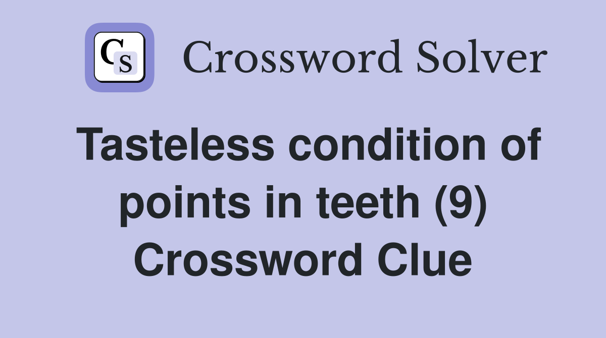 Tasteless condition of points in teeth (9) Crossword Clue