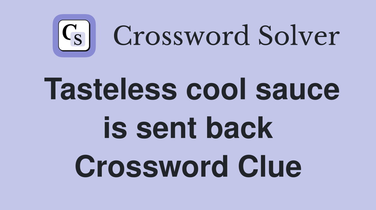 Tasteless cool sauce is sent back Crossword Clue