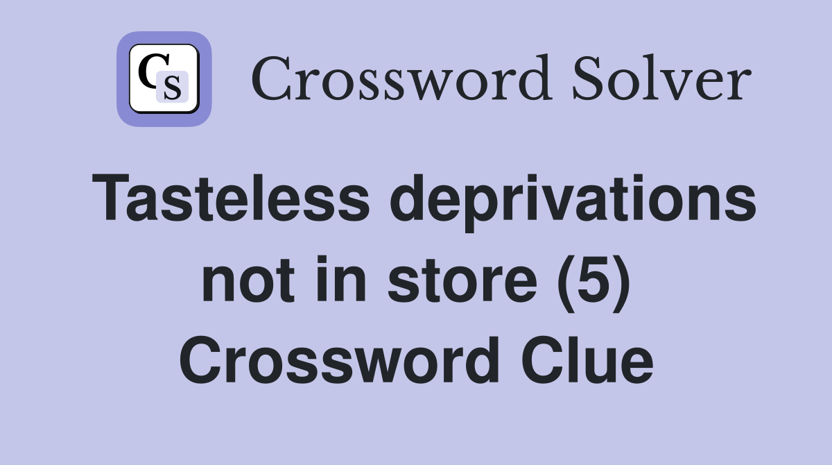 Tasteless deprivations not in store (5) Crossword Clue