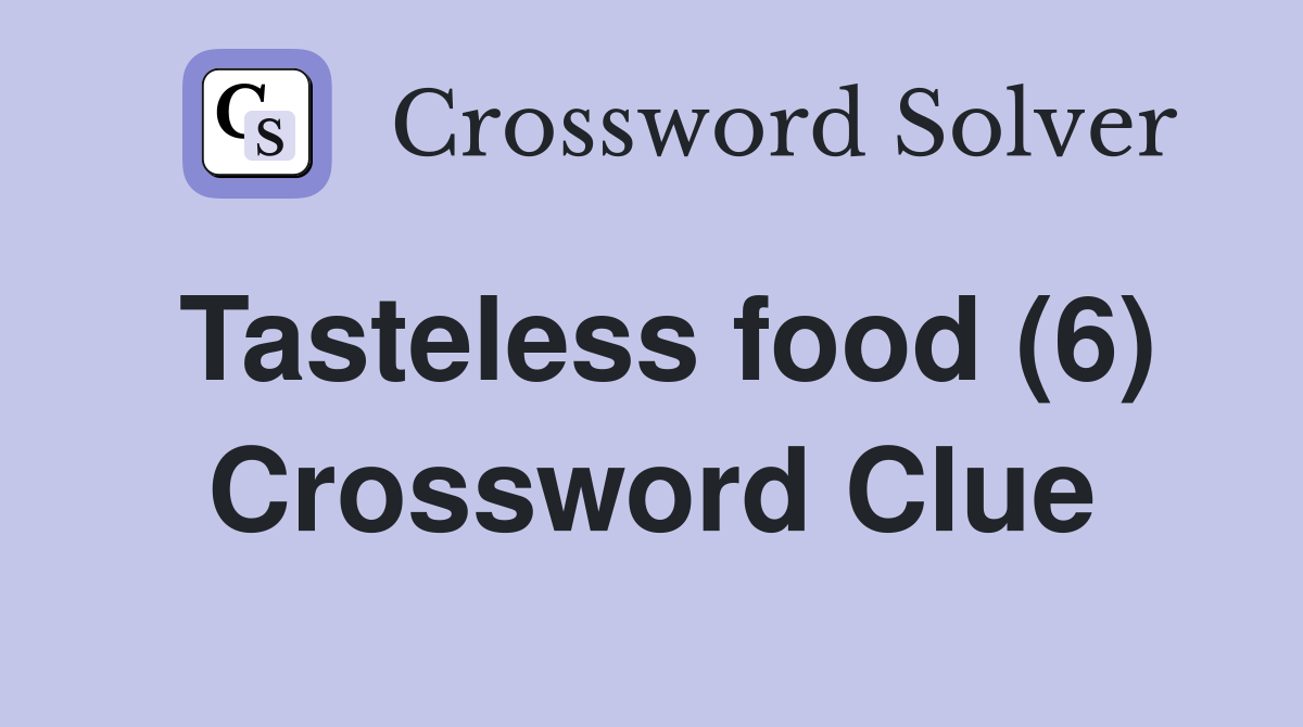 Tasteless food (6) Crossword Clue