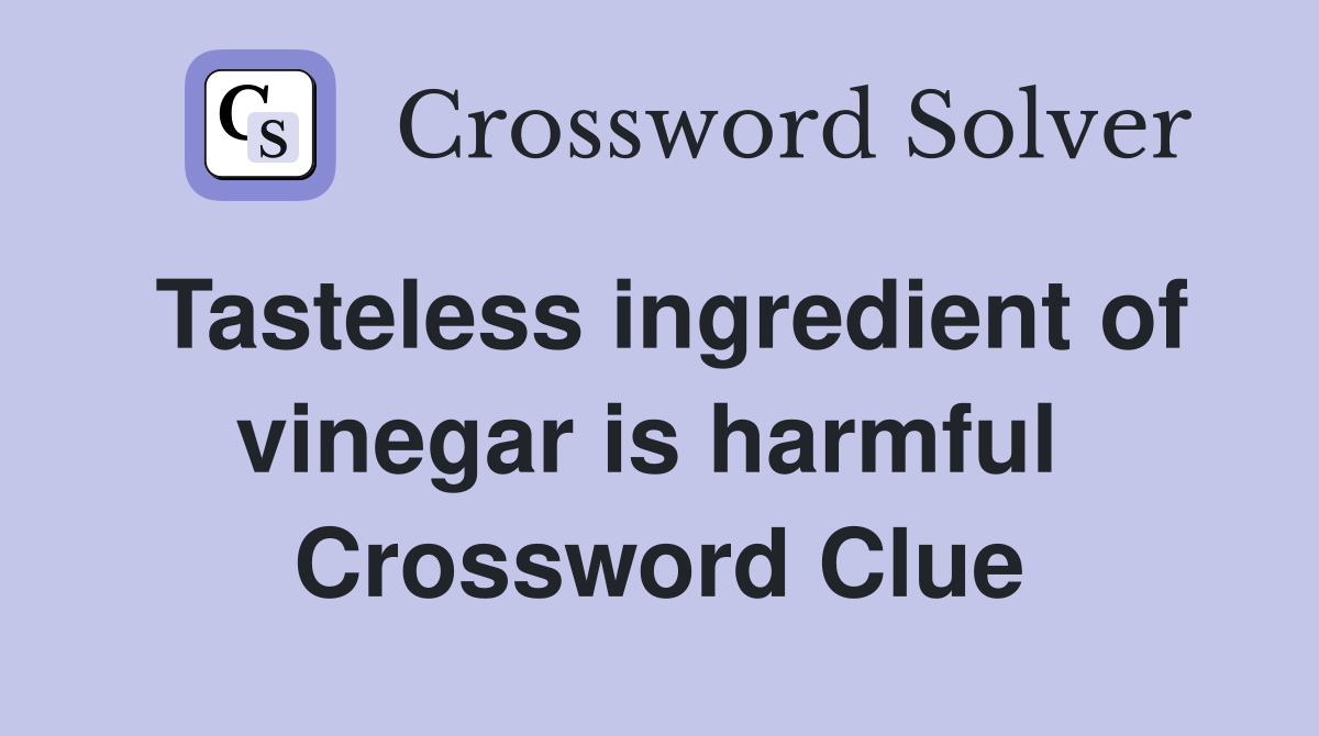 Tasteless ingredient of vinegar is harmful  Crossword Clue