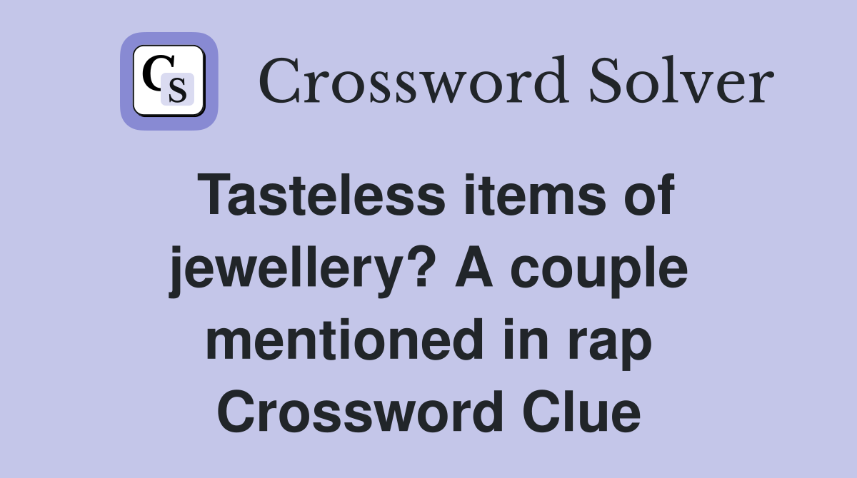 Tasteless items of jewellery? A couple mentioned in rap Crossword Clue