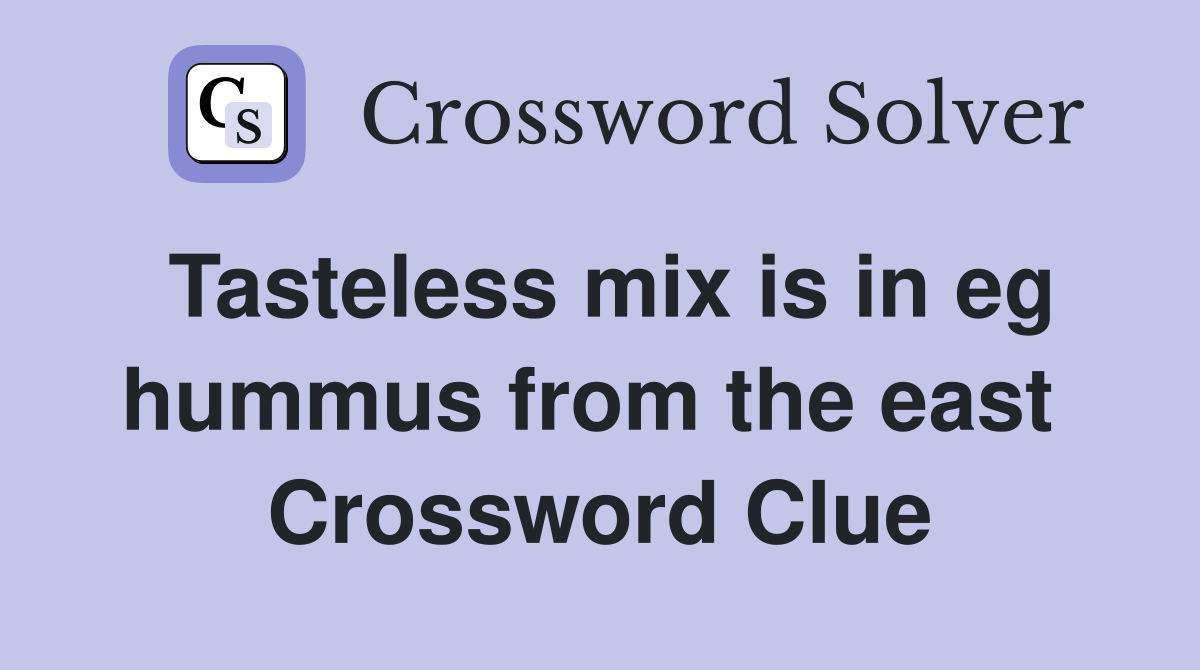 Tasteless mix is in eg hummus from the east  Crossword Clue