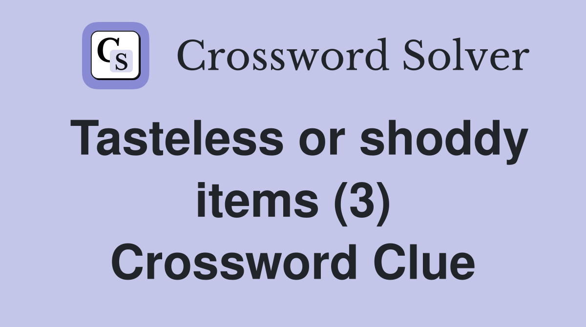 Tasteless or shoddy items (3) Crossword Clue